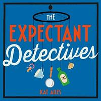The Expectant Detectives  by Kat Ailes