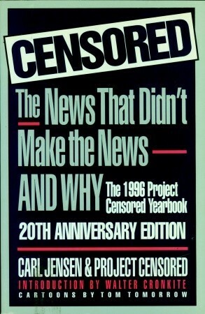 Censored: The News That Didn't Make the News-And Why : The 1996 Project Censored Yearbook (Censored) by Project Censored, Carl Jensen