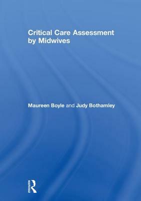 Critical Care Assessment by Midwives by Maureen Boyle, Judy Bothamley