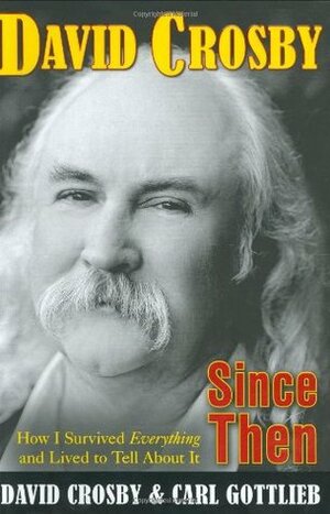 Since Then: How I Survived Everything and Lived to Tell About it by David Crosby, Carl Gottlieb