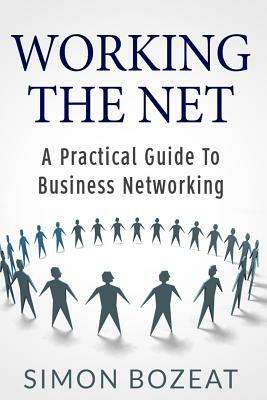 Working The Net: A Practical Guide to Business Networking by Glyn Williams, Simon Bozeat