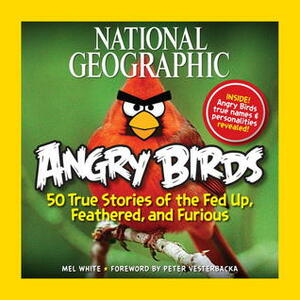 National Geographic Angry Birds: 50 True Stories of the Fed Up, Feathered, and Furious by Mel White, Peter Vesterbacka