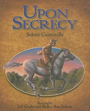 Upon Secrecy by Jeff Crosby, Shelley Ann Jackson, Selene Castrovilla