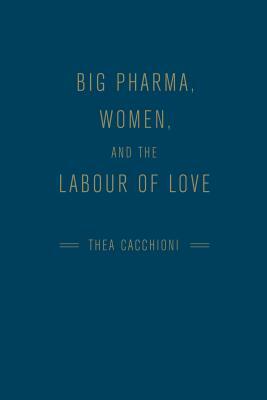 Big Pharma, Women, and the Labour of Love by Thea Cacchioni