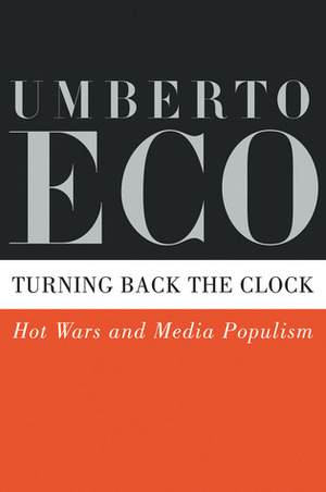Turning Back the Clock: Hot Wars and Media Populism by Umberto Eco, Alastair McEwen