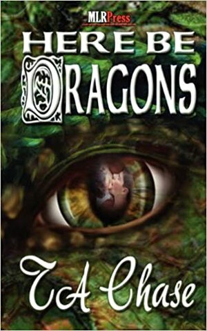 Here Be Dragons by T.A. Chase