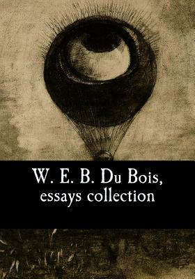 W. E. B. Du Bois, essays collection by W.E.B. Du Bois