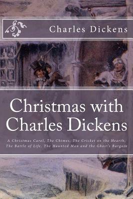 Christmas with Charles Dickens: A Christmas Carol, The Chimes, The Cricket on the Hearth, The Battle of Life, The Haunted Man and the Ghost's Bargain by Timothy Bertrand, Charles Dickens