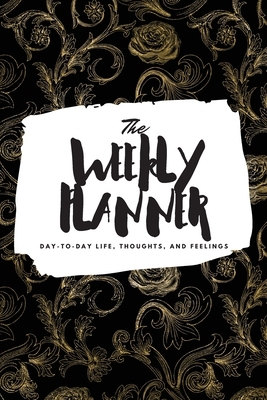 The Weekly Planner: Day-To-Day Life, Thoughts, and Feelings (6x9 Softcover Planner) by Sheba Blake