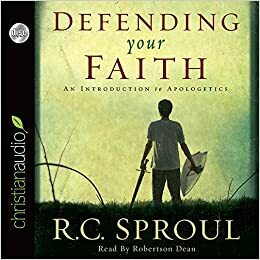 Defending Your Faith: An Introduction to Apologetics by R.C. Sproul