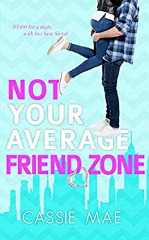 Not Your Average Friend Zone  by Cassie Mae