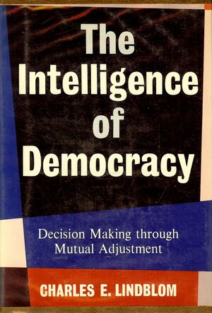 Intelligence Of Democracy by Charles E. Lindblom