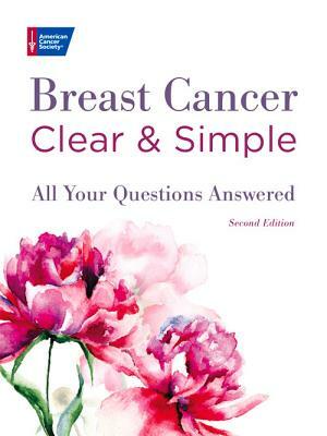 Breast Cancer Clear & Simple, Second Edition: All Your Questions Answered by American Cancer Society