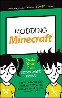 Modding Minecraft: Build Your Own Minecraft Mods! by Lindsey D. Handley, Stephen R. Foster, Sarah Guthals