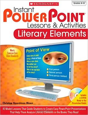 Instant PowerPoint® LessonsActivities: Literary Elements: 16 Model Lessons That Guide Students to Create Easy PowerPoint Presentations That Help Them Analyze Literary Elements in the Books They Read by Christine Boardman Moen