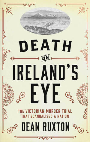 Death on Ireland's Eye: The Victorian Murder Trial That Scandalised a Nation by Dean Ruxton