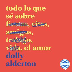 Todo lo que sé sobre el amor by Dolly Alderton