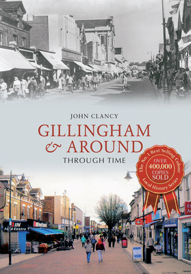 Gillingham & Around Through Time by John Clancy