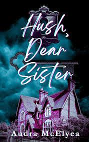 Hush, Dear Sister by Audra McElyea