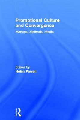 Promotional Culture and Convergence: Markets, Methods, Media by Helen Powell