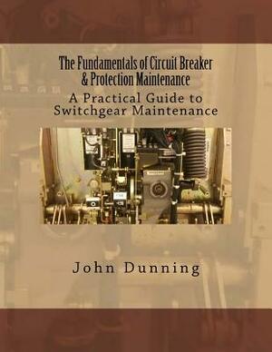 The Fundamentals of Circuit Breaker & Protection Maintenance by John Dunning