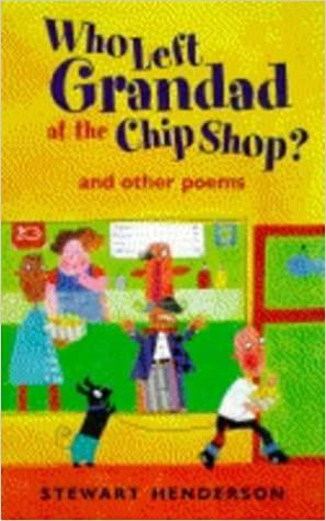 Who Left Grandad at the Chip Shop?: And Other Poems by Stewart Henderson