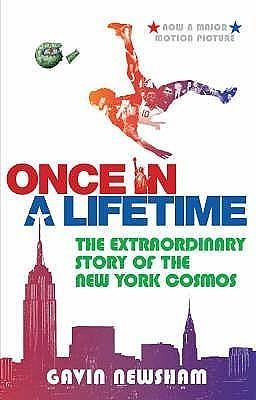 Once in a Lifetime : The Incredible Story of the New York Cosmos by Gavin Newsham, Gavin Newsham