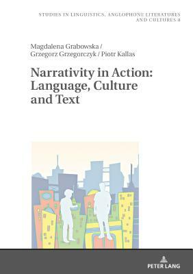 Narrativity in Action: Language, Culture and Text by Magdalena Grabowska, Grzegorz Grzegorczyk, Piotr Kallas