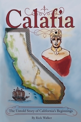 Calafia: The Untold Story of California's Beginnings by Rick Walker