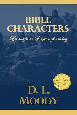 Bible Characters: Studies on Daniel, Enoch, Lot, Jacob and John the Baptist by D. L. Moody