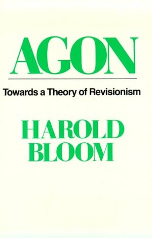 Agon: Towards a Theory of Revisionism by Harold Bloom