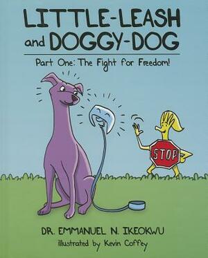 Little-Leash and Doggy-Dog: Part One: The Fight for Freedom! by Emmanuel N. Ikeokwu