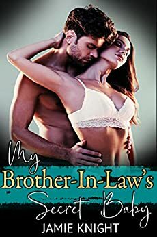 My Brother-In-Law's Secret Baby by Jamie Knight