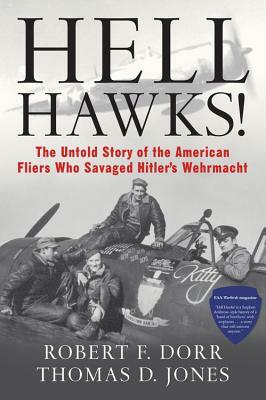 Hell Hawks!: The Untold Story of the American Fliers Who Savaged Hitler's Wehrmacht by Thomas Jones, Robert F. Dorr