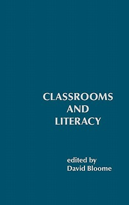 Classrooms and Literacy by David Bloome
