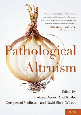 Pathological Altruism by Barbara Oakley, Ariel Knafo, Guruprasad Madhavan