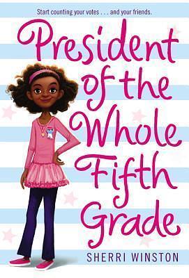 President of the Whole Fifth Grade By Winston Sherri by Sherri Winston, Sherri Winston