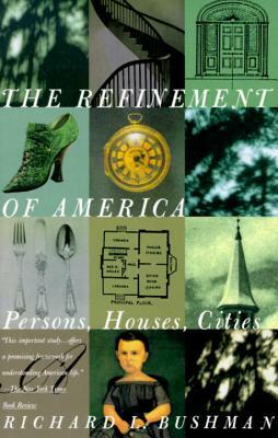 The Refinement of America: Persons, Houses, Cities by Richard Lyman Bushman