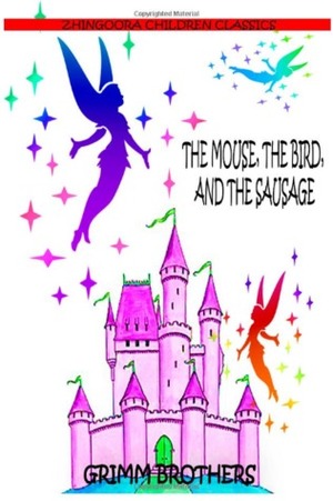 The Mouse, the Bird and the Sausage by Jacob Grimm, Wilhelm Grimm