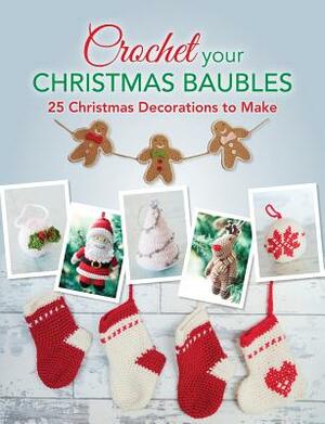 Crochet your Christmas Baubles: over 25 christmas decorations to make by Various