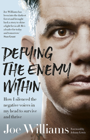 Defying The Enemy Within: How I silenced the negative voices in my head to survive and thrive by Joe Williams