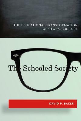 The Schooled Society: The Educational Transformation of Global Culture by David Baker