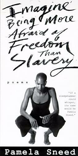 Imagine Being More Afraid of Freedom Than Slavery: Poems by Pamela Sneed