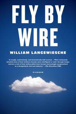 Fly by Wire: The Geese, the Glide, the Miracle on the Hudson by William Langewiesche