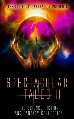 Spectacular Tales 2: The Science Fiction and Fantasy Collection by Regina Puckett, Kalyan Mattaparthi, Dani J. Caile