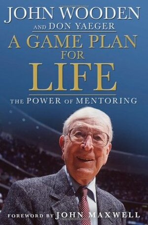 A Game Plan for Life: The Power of Mentoring by John Wooden, John C. Maxwell