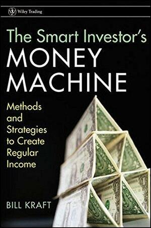 The Smart Investor's Money Machine: Methods and Strategies to Create Regular Income by Bill Kraft