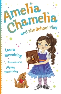 Amelia Chamelia and the School Play: Amelia Chamelia 3 by Laura Sieveking