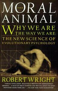 The Moral Animal: Why We Are, the Way We Are: The New Science of Evolutionary Psychology by Robert Wright