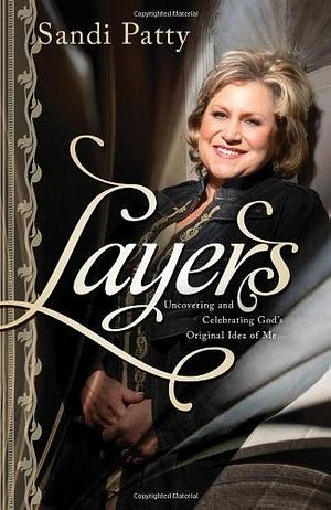 Layers: Uncovering and Celebrating God's Original Idea of You by Sandi Patty, Sandi Patty